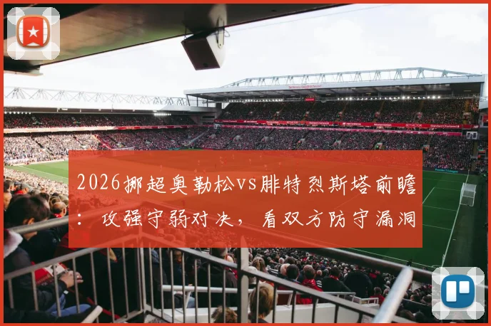 2026挪超奥勒松vs腓特烈斯塔前瞻：攻强守弱对决，看双方防守漏洞如何影响比赛结果