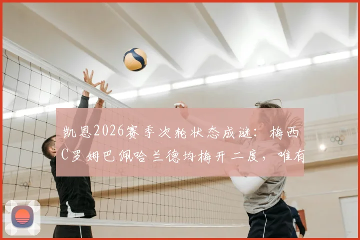 凯恩2026赛季次轮状态成谜：梅西C罗姆巴佩哈兰德均梅开二度，唯有凯恩颗粒无收，真实压力解析
